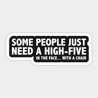 SOME PEOPLE NEED HIGH FIVE IN THE FACE WITH A CHAIR Sticker